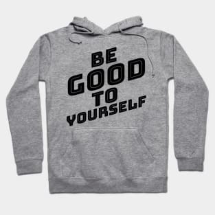 Be Good To Yourself. A Self Love, Self Confidence Quote. Hoodie